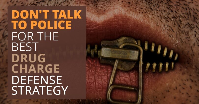 Don’t Talk To Police For The Best Drug Charge Defense Strategy